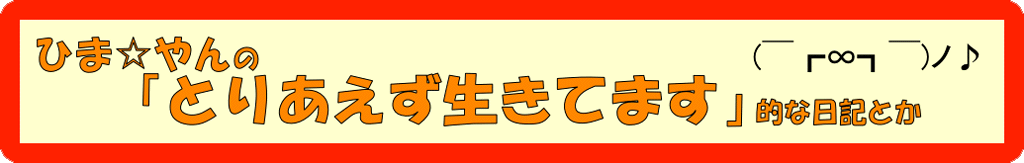 ひまやんの「とりあえず生きてます」的な日記とか